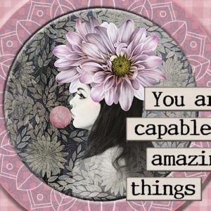 You are capable of amazing things