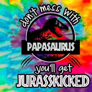 Don’t mess with PAPASAURUS you’ll get JURASSKICKED