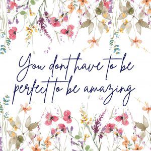 You don’t have to be perfect to be amazing!