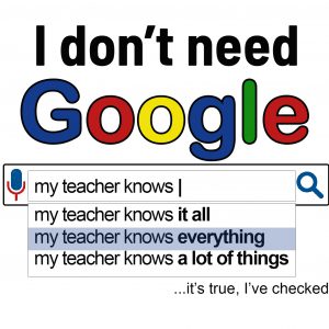 I don’t need GOOGLE my teacher knows everything
