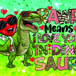 RAWR… Means I LOVE YOU in Dinosaur