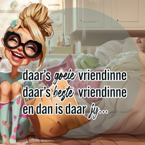 Daar’s goeie vriendinne – en dan is daar jy