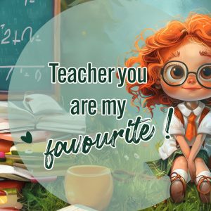 Teacher you are my favourite