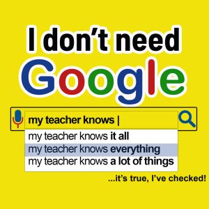 I don’t need Google, my teacher know everything