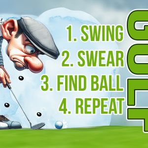 GOLF, swing, swear, find ball, repeat